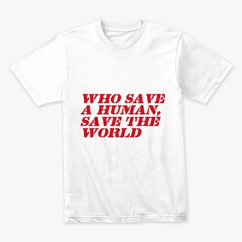 WHO SAVE A HUMAN SAVE THE WORLD