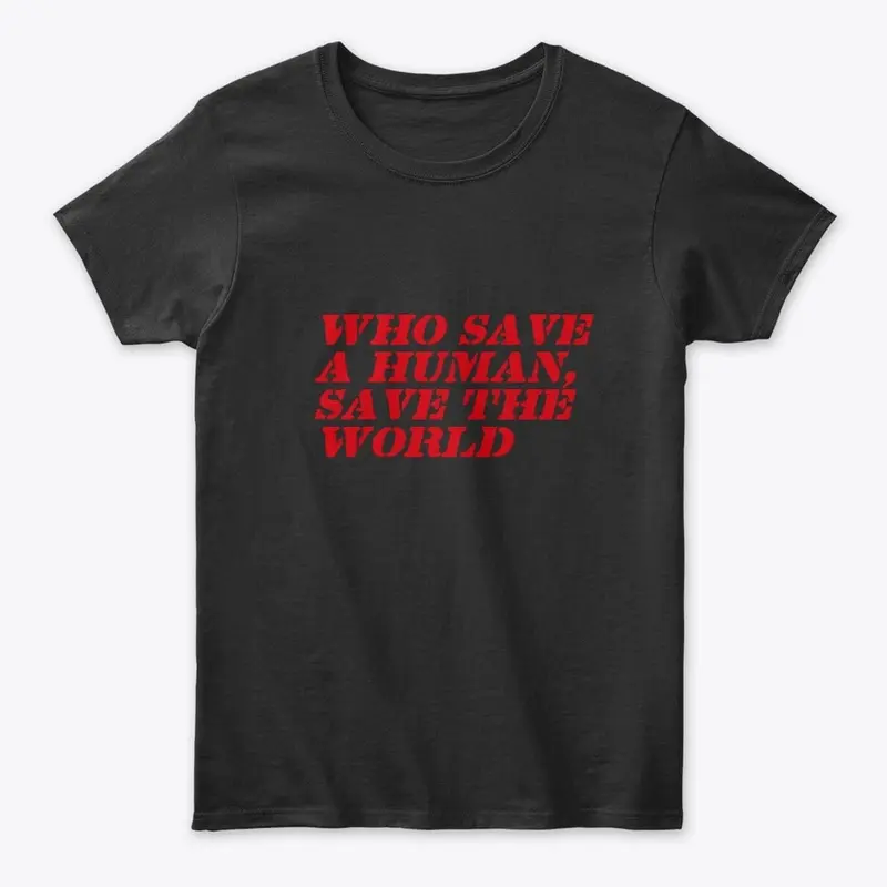 WHO SAVE A HUMAN SAVE THE WORLD