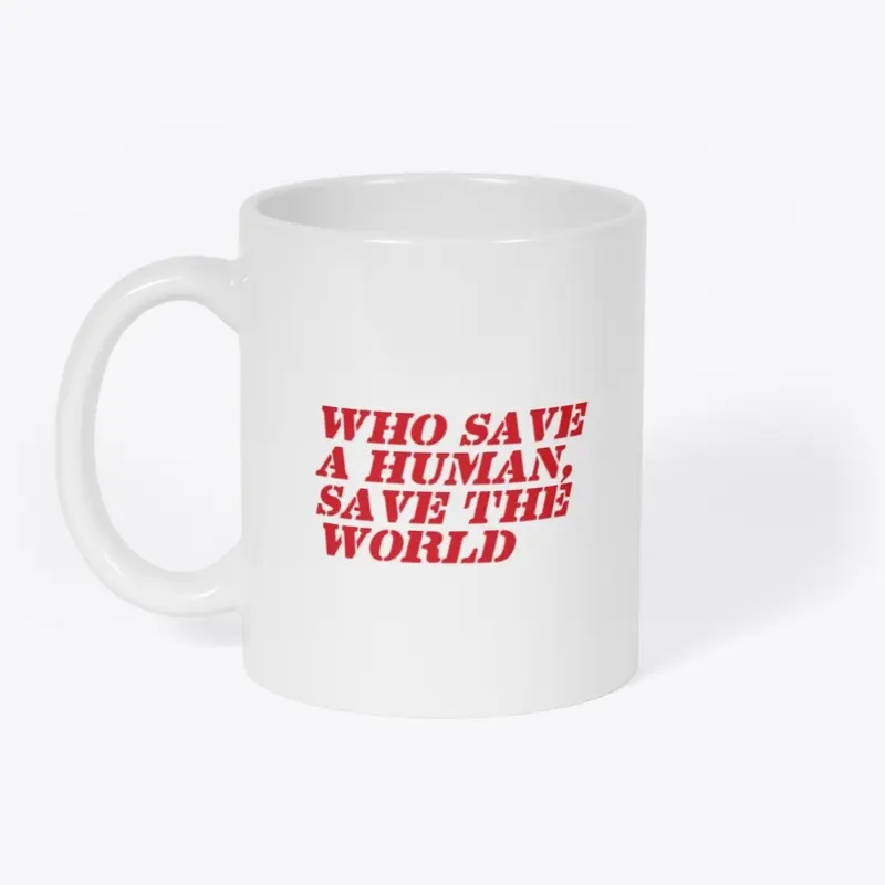 WHO SAVE A HUMAN SAVE THE WORLD